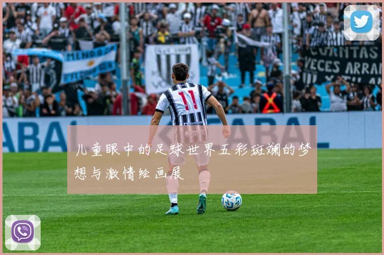 儿童眼中的足球世界五彩斑斓的梦想与激情绘画展