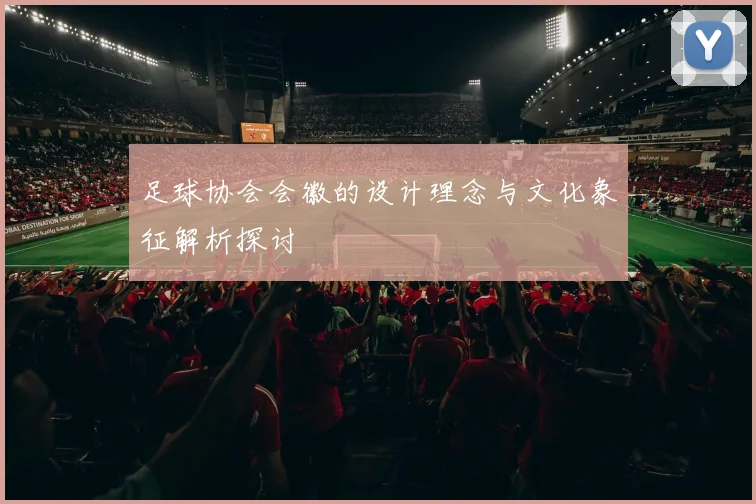 足球协会会徽的设计理念与文化象征解析探讨